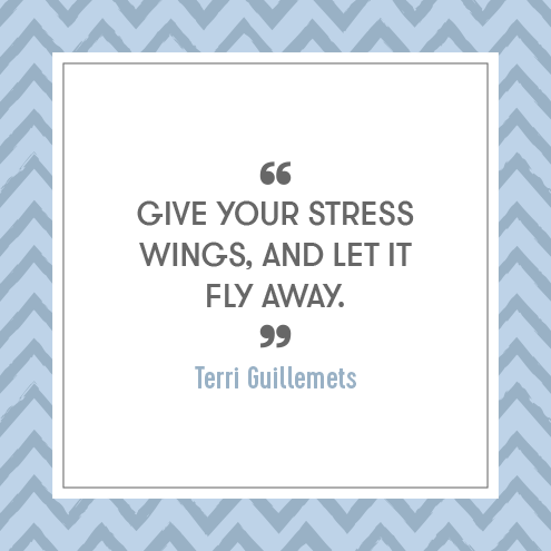Give your stress wings, and let it fly away. - Terri Guillemets