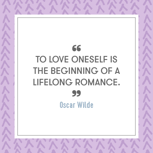 To love oneself is the beginning of a lifelong romance. - Oscar Wilde