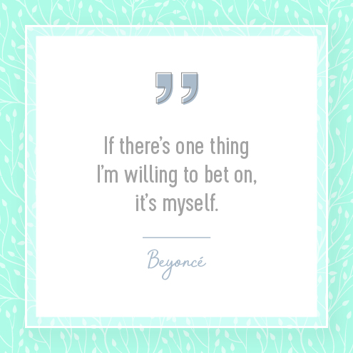 If theres one thing Im willing to bet on, its myself.  Beyonce
